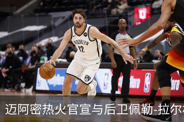 迈阿密热火官宣与后卫佩勒-拉尔松续约，合同金额达6000万美元